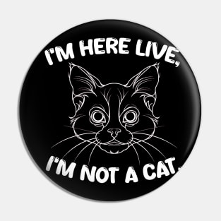 i'm here live, i'm not a cat Pin