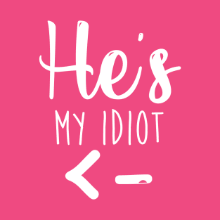 He's My Idiot - Girlfriend Shirt - Wifey Shirt - Couples shirts T-Shirt