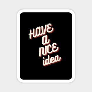 Have a Nice Idea Magnet