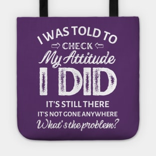 I was told to check my attitude I did It's still there It's not gone anywhere what's the problem? Tote