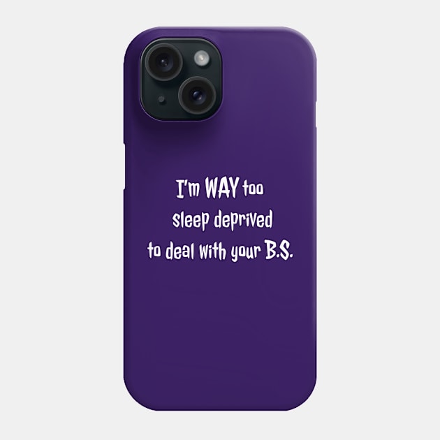 Too sleep deprived to deal with you (white text) Phone Case by SmerkinGherkin