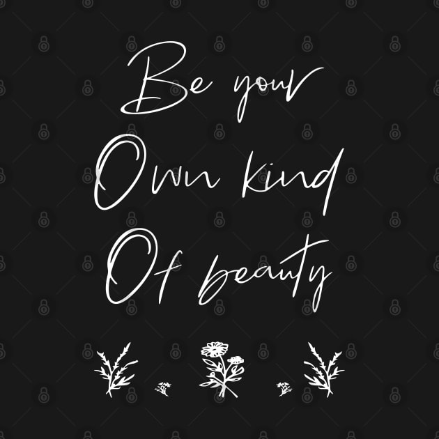 Be you own kind of beauty by Sunshineisinmysoul