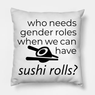 WHO NEEDS GENDER ROLES WHEN WE CAN HAVE SUSHI ROLLS? Pillow