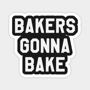 Bakers Gonna Bake - Funny Saying Sarcastic Baking Magnet