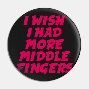 I Wish I Had More Middle Fingers Pin