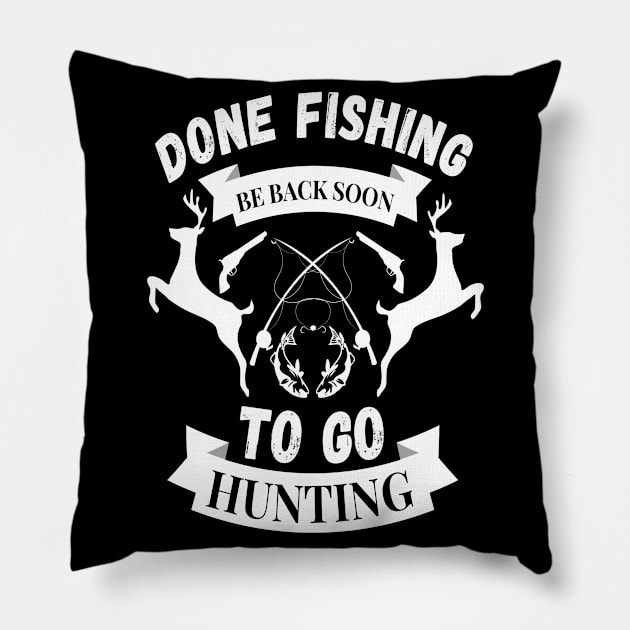 Done fishing be back soon to go hunting fisher hunter Pillow by JustBeSatisfied