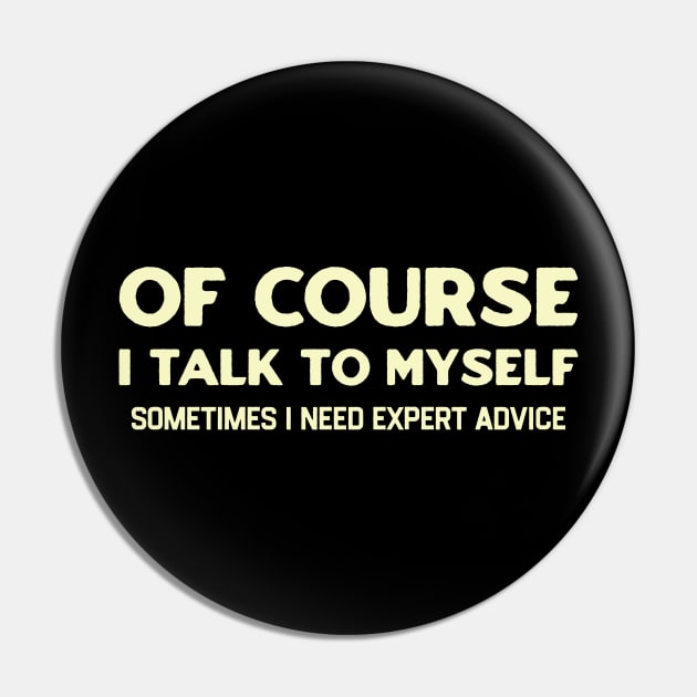 Of Course I Talk to Myself Pin by TikaNysden