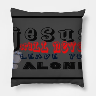 Jesus will never leave you alone Pillow