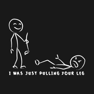 I Was Just Pulling Your Leg T-Shirt