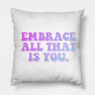 Embrace All That Is You Pillow