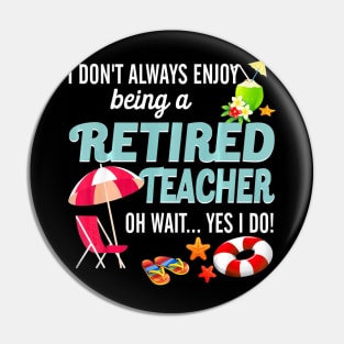 I Dont Always Enjoy Being A Retired Teacher Summer Pin