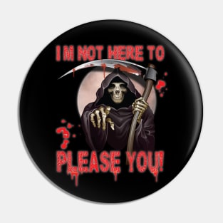 I’m Not Here To Please You Fun Sarcastic Scary Design Reaper Pin