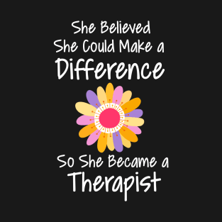 She Believed She Could Make A Difference So She Became A Therapist T-Shirt