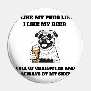 I like my pugs like I like my beer – full of character and always by my side Pin