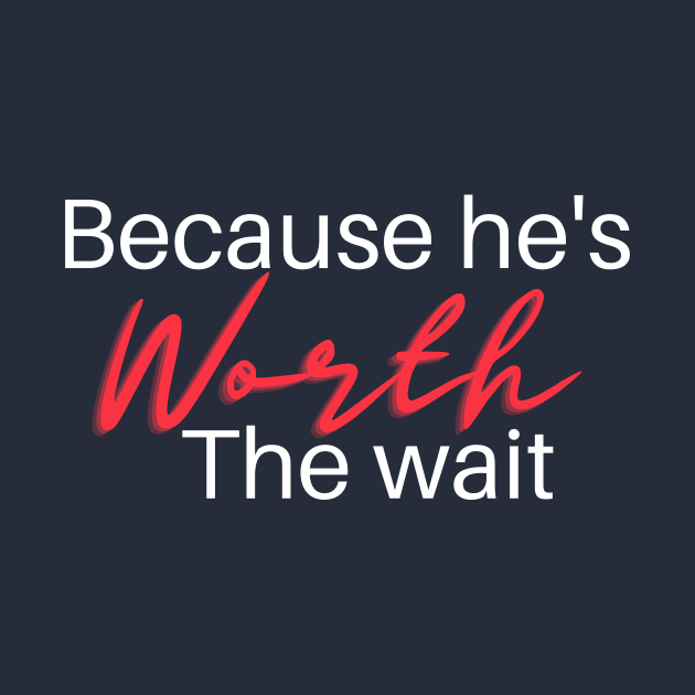 Because He S Worth The Wait Because Hes Worth The Wait Pin Teepublic