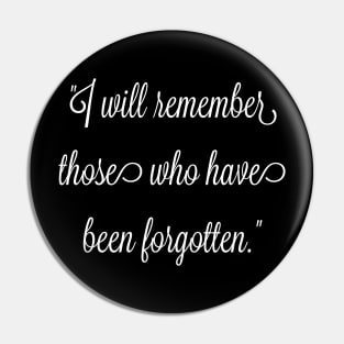 I will remember those who have been forgotten. Pin