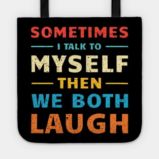 Sometimes I Talk To Myself Then We Both Laugh Tote