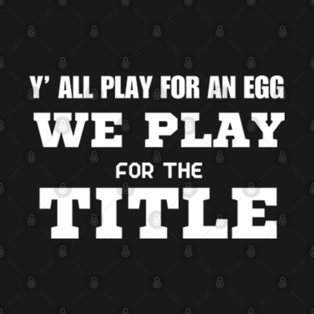 Y’ All Play For An Egg We Play For The Title by Mojakolane