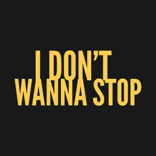 I Don't Wanna Stop T-Shirt