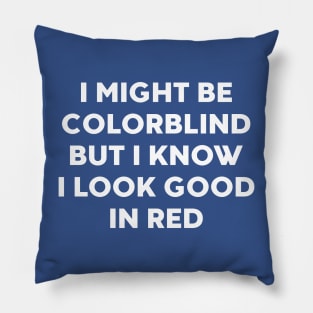 I Might Be Colorblind But I Know I Look Good In Red Funny Pillow