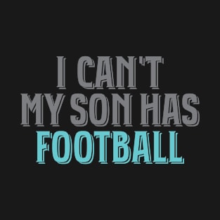 I Can't My Son Has Football' Awesome Sport Football T-Shirt