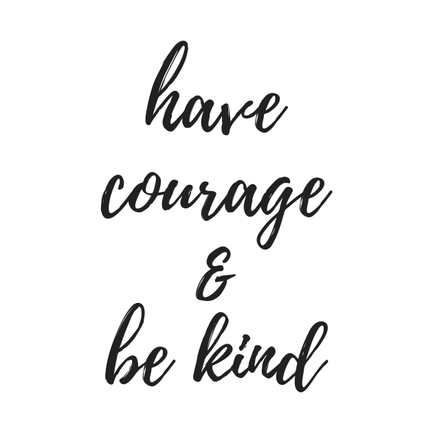 Have Courage and Be Kind Inspirational by karolynmarie