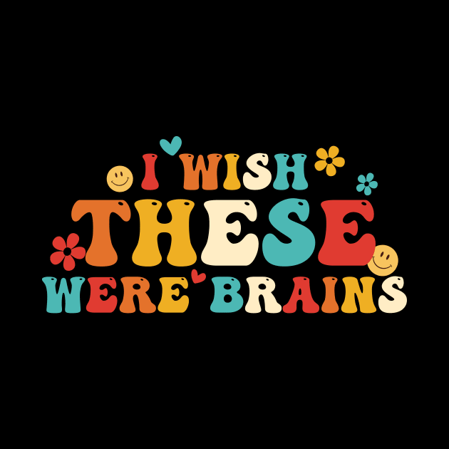 I Wish These Were Brains by Gilbert Layla