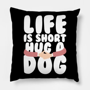 Life is Short Hug a Dog Pillow