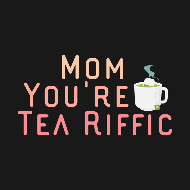 Mom You're Tea Riffic by UnderDesign