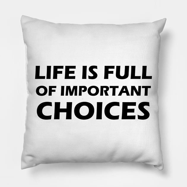 LIFE IS FULL OF IMPORTANT CHOICES Pillow by 101univer.s