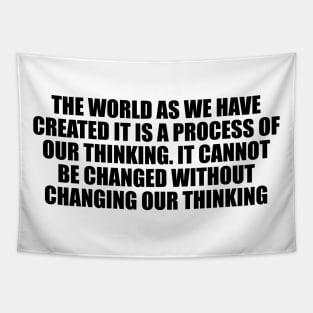 The world as we have created it is a process of our thinking Tapestry