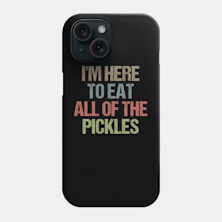 I'm Here To Eat All Of The Pickles Funny Humor Pickle Lovers / Sarcastic Gift Idea Colored Vintage / Gift for Christmas Phone Case