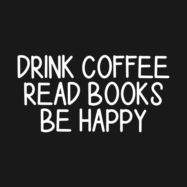 Drink Coffee Read Books Be Happy by Yayatachdiyat0