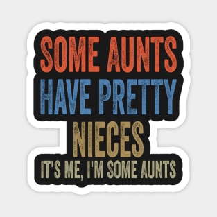 Some Aunts Have Pretty Nieces It's Me I'm Some Aunts Funny Family Quote Magnet