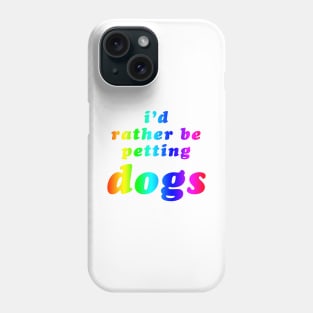 'I'd Rather Be Petting Dogs' Rainbow Text Phone Case