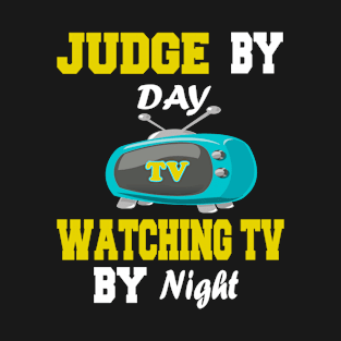 Judge by Day Watching TV by Night T-Shirt