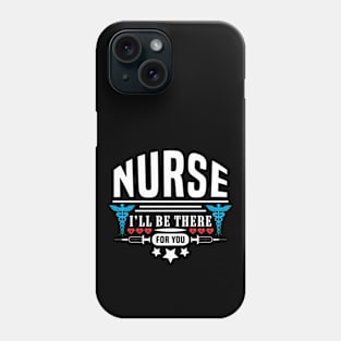 Nurse I'll Be There For You Phone Case