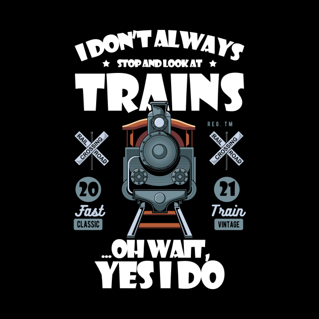 I Don't Always Stop Look At Trains Best Gift For Enthusiasts by StudioResistance