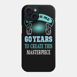 It took me 60 years to create this master piece...60th years old gift idea Phone Case