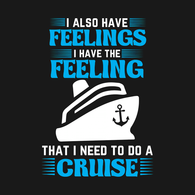 I also Have Feelings Cruise by HBfunshirts