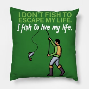 I don’t fish to escape my life I fish to live my Pillow