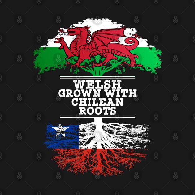 Welsh Grown With Chilean Roots - Gift for Chilean With Roots From Chile by Country Flags