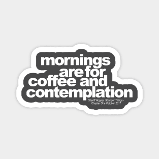 Mornings are for coffee and contemplation Magnet