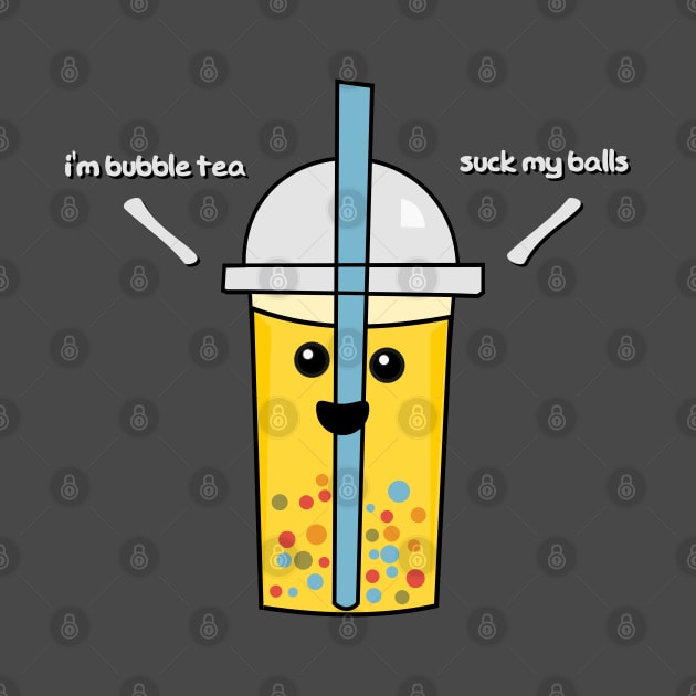 I'm Bubble Tea - Suck My Balls by nonbeenarydesigns