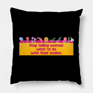 Stop Telling Women What To Do With Their Bodies Pillow