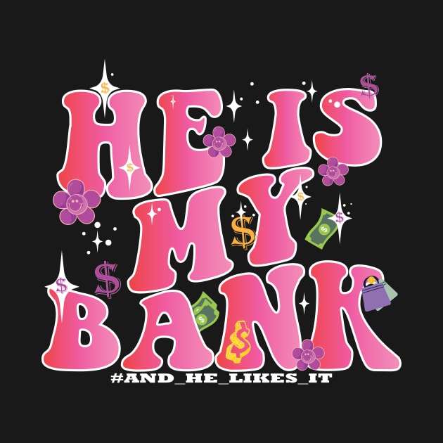 HE IS MY BANK, and he likes it pink groovy feminine quote by IRIS