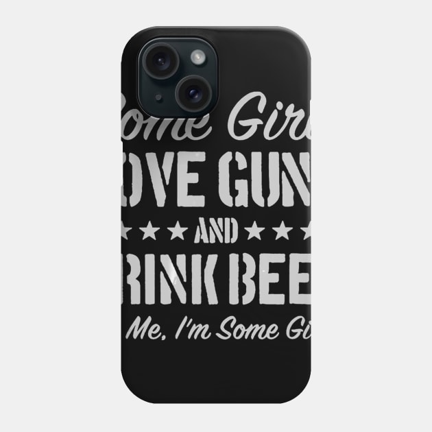 Some Girls Love Guns And Drink Beer It's Me, I'm Some Girls Phone Case by easleyzzi