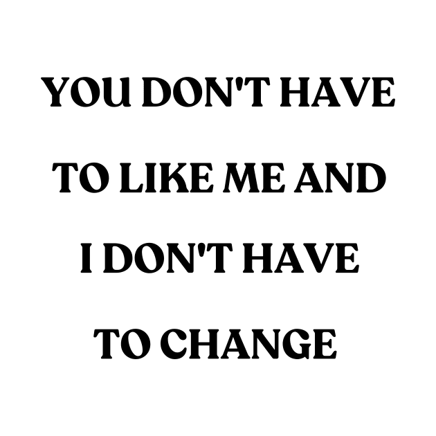 You don't have to like me and I don't have to change - motivational quote by ThriveMood