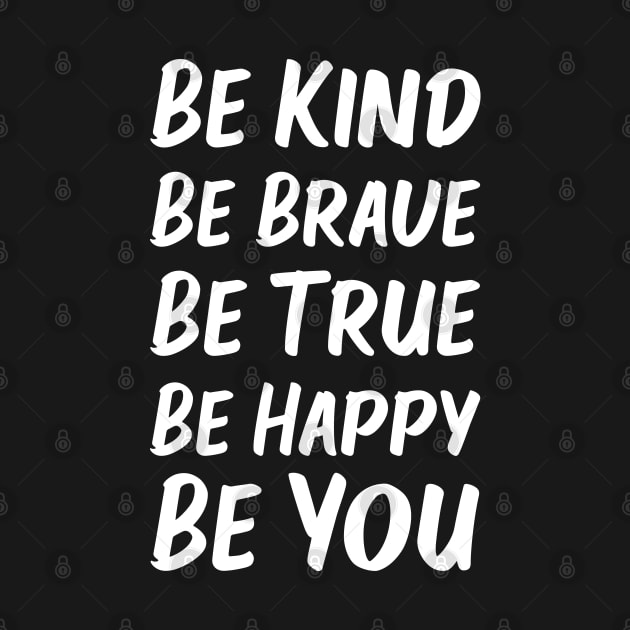 Be Kind Be Brave Be True Be Happy Be You | White | Black by Wintre2