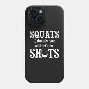 Squats I thought you said Shots Funny Alcohol Drinking Phone Case
